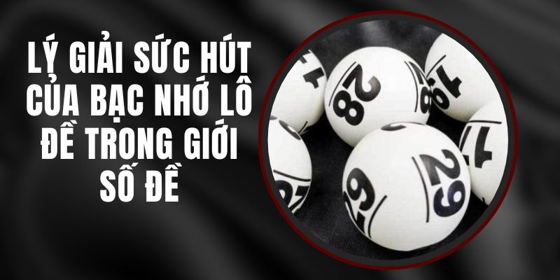 Lý Giải Sức Hút Của Bạc Nhớ Lô Đề Trong Giới Số Đề